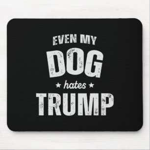 Even My Dog Hates Trump Anti President Donald Trum Mouse Pad