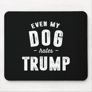 Even My Dog Hates Trump Anti President Donald Trum Mouse Pad