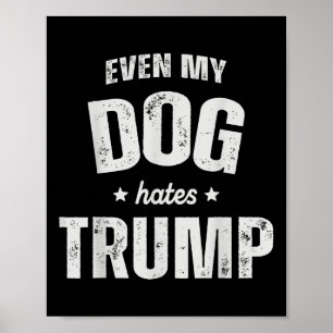 Even My Dog Hates Trump Anti President Donald Trum Poster