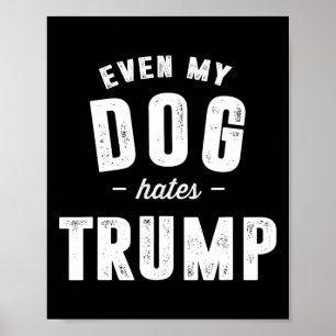 Even My Dog Hates Trump Anti President Donald Trum Poster
