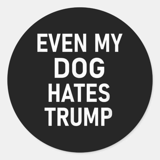 Even My Dog Hates Trump, Liberal, Anti-conservativ Classic Round Sticker (Front)