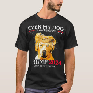 Even My Dog Is Waiting For Trump 2024 Funny Dog T-Shirt
