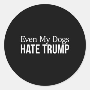 Even My Dogs Hate Trump - Classic Round Sticker