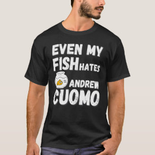 Even My Fish Hates Andrew Cuomo Arrest Cuomo Recal T-Shirt