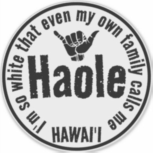 EVEN MY OWN FAMILY CALLS ME HAOLE SHAKA HAWAII