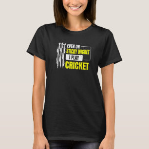 Even On Sticky Wicket I Play Cricket For A Cricket T-Shirt