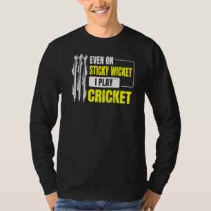 Even On Sticky Wicket I Play Cricket For A Cricket T-Shirt