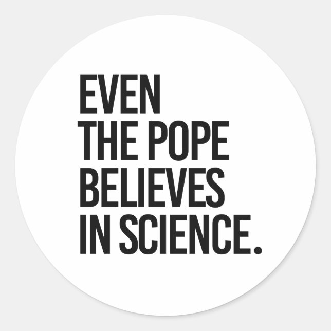 Even the pope believes in science classic round sticker (Front)