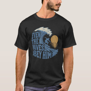 Even The Waves Obey Him Christian Surfing Faith T-Shirt