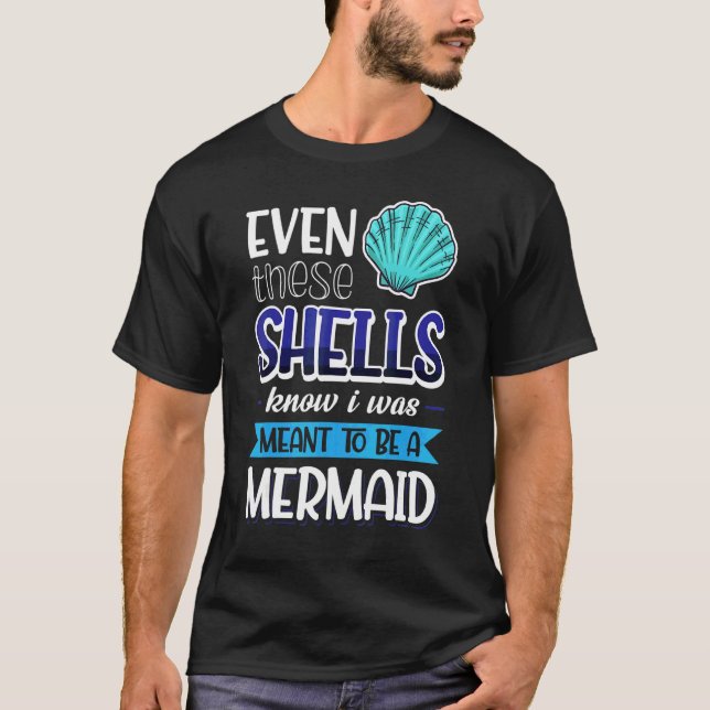 Even These Shells Know I Was Meant To Be A Mermaid T-Shirt (Front)