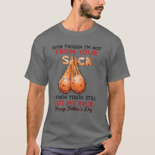 Even Though I'm Not From Your Sack Funny Father's T-Shirt