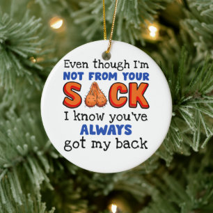Even Though I'm Not From Your Sack I Know You've  Ceramic Ornament