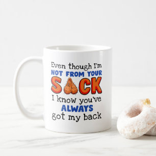 Even Though I'm Not From Your Sack I Know You've  Coffee Mug