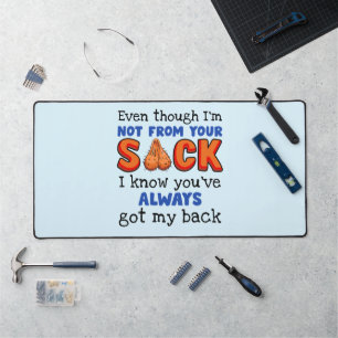 Even Though I'm Not From Your Sack I Know You've Desk Mat