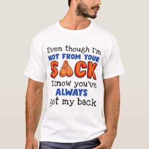 Even Though I'm Not From Your Sack I Know You've T-Shirt
