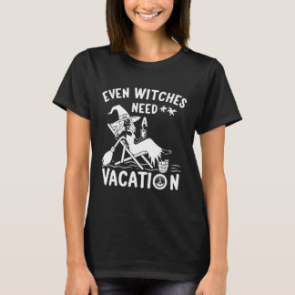 Even Witches Need A Vacation T-Shirt
