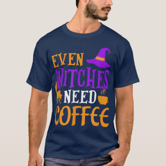 Even Witches Need Coffee  T-Shirt