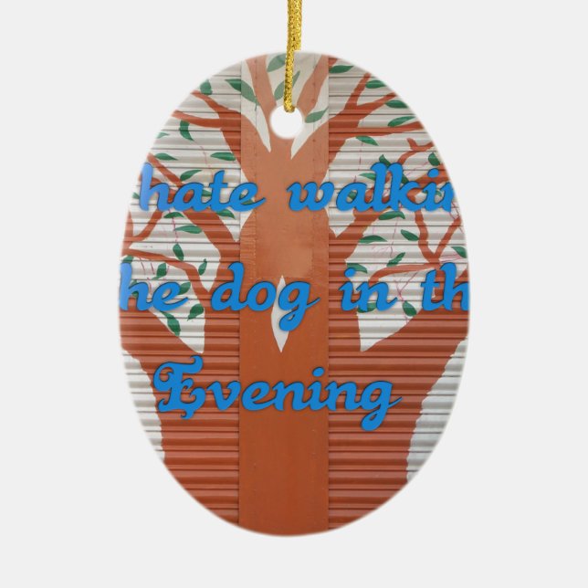 "Evening Dog Walk Dread" – I Hate Walking the Dog  Ceramic Ornament (Front)