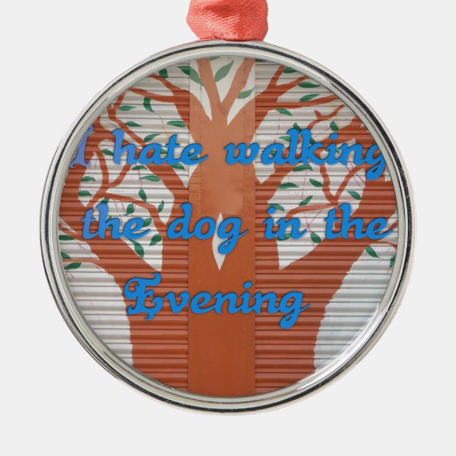 "Evening Dog Walk Dread" – I Hate Walking the Dog  Metal Ornament (Front)