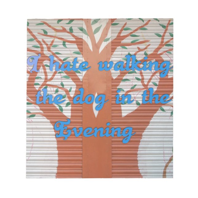 "Evening Dog Walk Dread" – I Hate Walking the Dog  Notepad (Front)