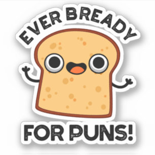 Ever Bready For Puns Funny Bread Pun 