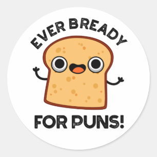 Ever Bready For Puns Funny Bread Pun  Classic Round Sticker