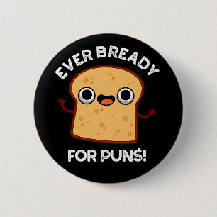 Ever Bready For Puns Funny Bread Pun Dark BG 2 Inch Round Button