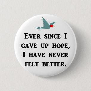 ever-since-i-gave-up-hope-i-have-never-felt-better 2 inch round button