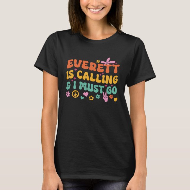 Everett Is Calling And I Must Go T-Shirt (Front)