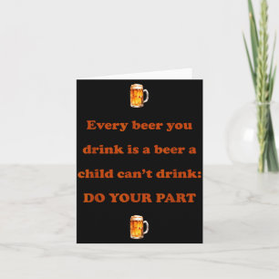 Every Beer You Drink Is A Beer A Child Can't Drink Card
