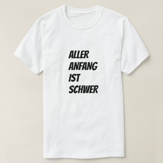 Every beginning is difficult in German T-Shirt (Design Front)