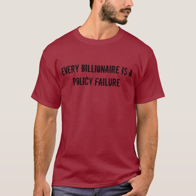 Every Billionaire is a Policy Failure T-Shirt (Front)