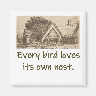 Every Bird Loves Its Own Nest - Home Quote  Magnet