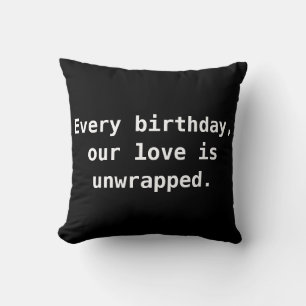 Every birthday, our love is unwrapped. throw pillow