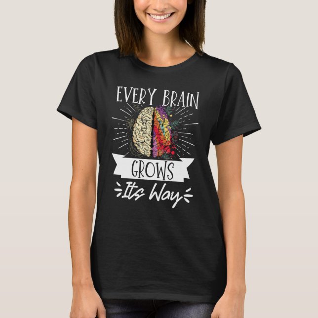 Every Brain Grows Its Way T-Shirt (Front)