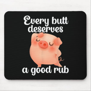Every Butt Deserves A Good Rub Mouse Pad