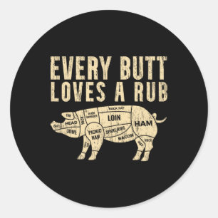 Every Butt Loves A Rub For A Meat Smoker Smoking B Classic Round Sticker