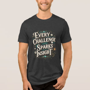 Every Challenge Sparks Insight Tri-Blend Shirt