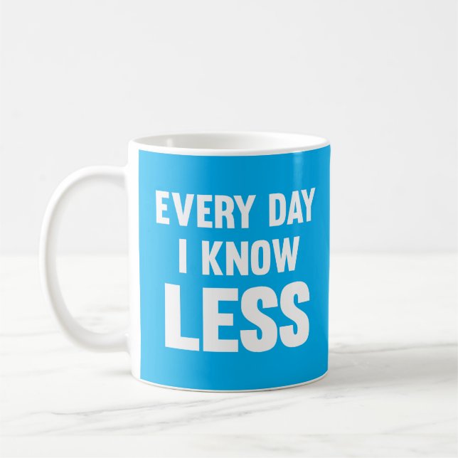 Every Day I Know Less Coffee Mug (Left)
