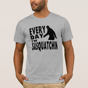 Every Day I'm Sasquatchin T-Shirt