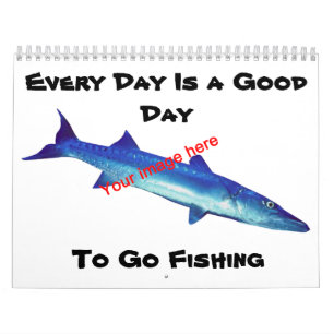 Every Day is a Good Day to Go Fishing Calendar