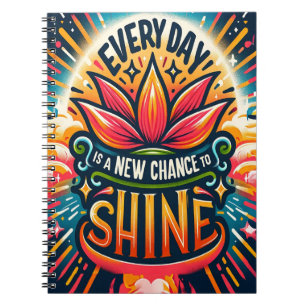 Every Day is a New Chance to Shine Notebook