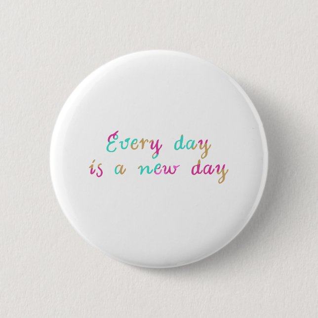Every day is a new day 2 inch round button (Front)
