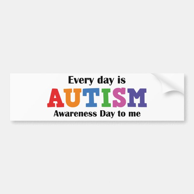 Every Day Is Autism Awareness Day To Me Bumper Sticker (Front)