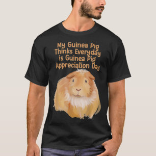 Every Day is Guinea Pig Appreciation Day  T-Shirt