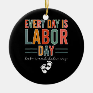 Every Day Is Labour Day T-Shirt Labour And Deliver Ceramic Ornament