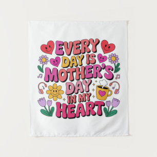 Every Day Is Mother’s Day In My Heart Tapestry