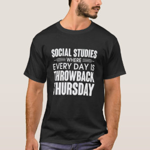 Every Day Is Throwback Thursday Social Studies Tea T-Shirt