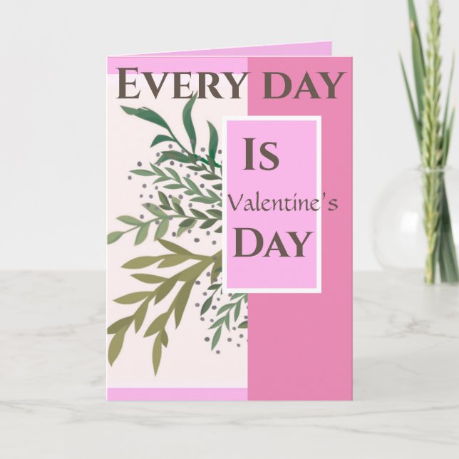 “Every day is Valentine’s Day! “Romantic Valentine Card (Front)
