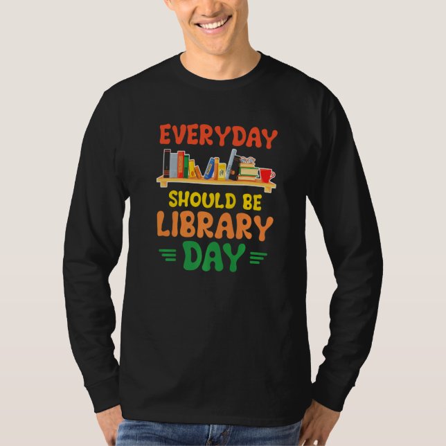 Every Day Should Be Library Day Book  Reading Libr T-Shirt (Front)